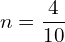  n=\dfrac{4}{10} 