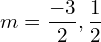 Rendered by QuickLaTeX.com  m=\displaystyle \frac{-3}{2},\displaystyle \frac{1}{2} \\
