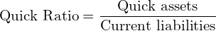  \text{Quick Ratio} =\dfrac{\text{Quick assets}}{\text{Current liabilities}} \\