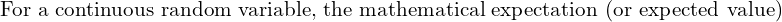 Rendered by QuickLaTeX.com  \text{For a continuous random variable, the mathematical expectation (or expected value)}\\