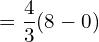  = \dfrac{4}{3} (8-0)\\ 