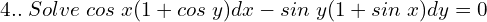 Rendered by QuickLaTeX.com  4.. \; Solve\; cos\;x(1+cos\;y) dx-sin\;y(1+sin\;x)dy=0\\