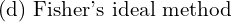  \text{ (d) Fisher's ideal method}\\ 