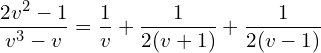Rendered by QuickLaTeX.com  \displaystyle \frac{2v^{2}-1}{v^{3}-v}= \displaystyle \frac{1}{v}+\displaystyle \frac{{1}}{2(v+1)}+\displaystyle \frac{{1}}{2(v-1)} \\