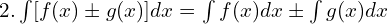  2. \int [f (x)\pm g (x)] dx =\int f (x) dx \pm \int g (x) dx \\ 