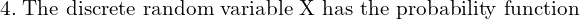 Rendered by QuickLaTeX.com  4.\; \text{The discrete random variable X has the probability function} \\