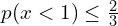    p(x <1) \le \frac{2}{3} \\