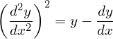 Rendered by QuickLaTeX.com \left( \dfrac{d^{2}y}{dx^{2}} \right)^{2}={y-\dfrac{dy}{dx}}\\