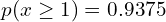  p(x \ge 1)=0.9375 \\