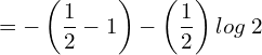  = -\left( \dfrac{1}{2}-1 \right)- \left( \dfrac{1}{2} \right) log\;2\\ 