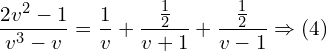 Rendered by QuickLaTeX.com  \displaystyle \frac{2v^{2}-1}{v^{3}-v}= \displaystyle \frac{1}{v}+\displaystyle \frac{\frac{1}{2}}{v+1}+\displaystyle \frac{\frac{1}{2}}{v-1}\Rightarrow (4) \\