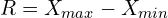  R=X_{max}-X_{min}\\