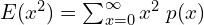   E(x^{2})=\sum_{x=0}^{\infty } x^{2}\;p(x) \\