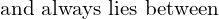 Rendered by QuickLaTeX.com  \text{and always lies between }\\