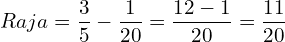  Raja = \dfrac{3}{5}-\dfrac{1}{20}= \dfrac{12-1}{20}=\dfrac{11}{20} \\ 