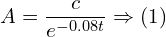Rendered by QuickLaTeX.com  A=\displaystyle \frac{c}{ e^{-0.08 t}}\Rightarrow (1) \\