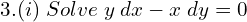 Rendered by QuickLaTeX.com 3. (i) \; Solve \;y \; dx -x\; dy=0 \\