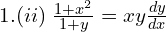 Rendered by QuickLaTeX.com  1. (ii) \; \frac{1+x^{2}}{1+y}=xy \frac{dy }{dx}\\