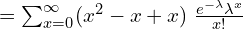  =\sum_{x=0}^{\infty }(x^{2}-x+x)\; \frac{e^{-\lambda}\lambda^{x}}{x!}  \\