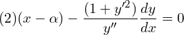 Rendered by QuickLaTeX.com  (2)(x-\alpha)-\dfrac{(1+y'^{2})}{y''}\dfrac{dy}{dx}=0\\