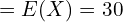 Rendered by QuickLaTeX.com   =E(X)=30\\