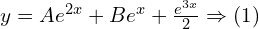 Rendered by QuickLaTeX.com y=Ae^{2x}+B e^{x}+\frac{e^{3x}}{2 }\Rightarrow (1)  \\