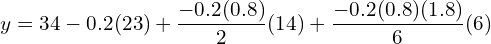  y=34-0.2(23)+\dfrac{-0.2(0.8)}{2} (14)+\dfrac{-0.2(0.8)(1.8)}{6} (6)\\ 