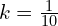 Rendered by QuickLaTeX.com   k=\frac{1}{10} \\