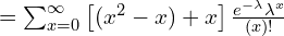   =\sum_{x=0}^{\infty } \left[ (x^{2}-x)+x \right]\frac{e^{-\lambda}\lambda^{x}}{(x)!}  \\