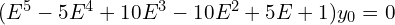  (E^{5}-5E^{4}+10E^{3}-10E^{2}+5E+1)y_{0}=0\\ 