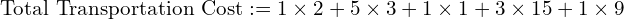  \text{Total Transportation Cost}:=1\times 2+5\times 3+1\times 1+3\times 15+1\times 9\\