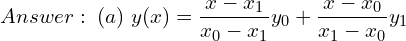  Answer: \;  (a) \;y(x)=\dfrac{x-x_{1}}{x_{0}-x_{1}}y_{0}+\dfrac{x-x_{0}}{x_{1}-x_{0}}y_{1} 