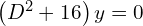 Rendered by QuickLaTeX.com  \left( D^{2}+16 \right)y=0 \\
