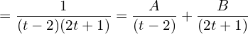  =\dfrac{1}{(t-2)(2t+1)}=\dfrac{A}{(t-2)}+\dfrac{B}{(2t+1)}\\