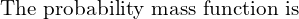 Rendered by QuickLaTeX.com  \text{The probability mass function is}\\