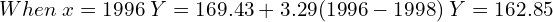   When \;x=1996 \;Y=169.43+3.29(1996-1998)\; Y=162.85 \\