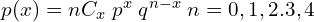    p(x)=nC_{x}\; p^{x}\;q^{n-x}\; n=0,1,2.3,4\\