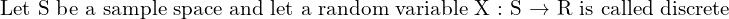 Rendered by QuickLaTeX.com  \text{Let S be a sample space and let a random variable X : S → R is called discrete}\\