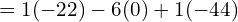 = 1 (-22) - 6 (0) + 1 (-44) \\