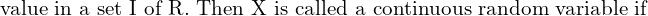 Rendered by QuickLaTeX.com  \text{ value in a set I of R. Then X is called a continuous random variable if }\\