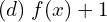 Rendered by QuickLaTeX.com  (d)\; f(x)+1 \\
