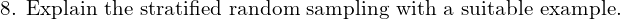  \text{8. Explain the stratified random sampling with a suitable example.} \\