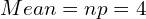    Mean=np=4 \\
