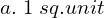  a. \;1\; sq.unit \\ 