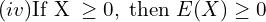 Rendered by QuickLaTeX.com   (iv)\text{If X}\;\ge 0, \;\text{then}\;E(X)\ge 0\\