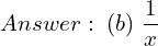 Rendered by QuickLaTeX.com  Answer: \; (b) \; \displaystyle \frac{1}{x}