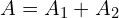  A=A_{1}+A_{2}\\ 