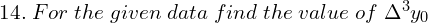  14.\;For \;the \;given \;data \;find \;the \;value \;of\; \Delta^{3}y_{0}\\ 