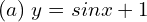 Rendered by QuickLaTeX.com  (a) \; y = sin x +1 \\