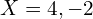 Rendered by QuickLaTeX.com   X=4,-2\\